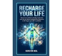 Recharge your Life: Warum du wirklich ständig müde bist und wie du deine biologischen Batterien in 90 Tagen auf 100 % auflädst.