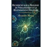 Recherche sur la Biologie du Vieillissement et la Régénération Cellulaire: 3 (Biotechnologie et Santé Humaine)