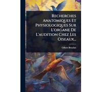 Recherches Anatomiques Et Physiologiques Sur L'organe De L'audition Chez Les Oiseaux...