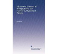 Recherches cliniques et thérapeutiques sur l'épilepsie, l'hystérie et l'idiotie: Volume 9