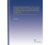 Recherches Expérimentales Sur l'eau et le Vent, Considérés Comme Forces Motrices Applicables Aux Moulins et Autres Machines À Mouvement Circulaire, ... du Mouvement et la Collision des Coprs
