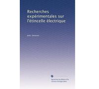 Recherches expérimentales sur l'étincelle électrique