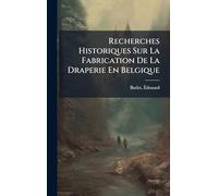 Recherches Historiques Sur La Fabrication De La Draperie En Belgique