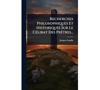 Recherches Philosophiques Et Historiques Sur Le CÃ(c)libat Des PrÃatres...
