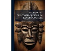 Recherches Philosophiques Sur La Langue Ouolofe