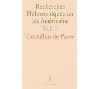 Recherches Philosophiques sur les Américains: Ou Mémoires Intéressants pour Servir à l'Histoire de l'Espèce Humaine