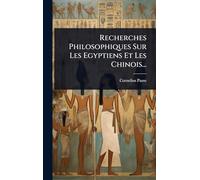 Recherches Philosophiques Sur Les Egyptiens Et Les Chinois...
