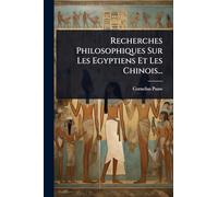 Recherches Philosophiques Sur Les Egyptiens Et Les Chinois...