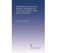 Recherches physiques et physico-chimiques sur l'acier au carbone : thèse pour le doctorat