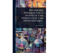 Recherches Physiques Sur La Nature De L'air Nitreux Et De L'air DÃ(c)phlogistiquÃ(c)...