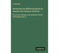 Recherches sur différentes pièces du squelette des animaux vertébrés: Encore peu connues, et sur plusieurs vices de conformation des os