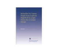 Recherches Sur l'ancien Peuple Finois d'après les Rapports de la Langue Finoise Avec la Langue Grecque