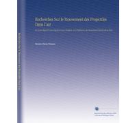 Recherches Sur le Mouvement des Projectiles Dans l'air: En Ayant Égard À Leur Figure et Leur Rotation, et À l'influence du Mouvement Diurne de la Terre