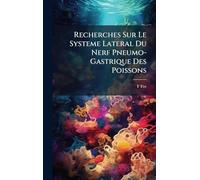 Recherches Sur Le Systeme Lateral Du Nerf Pneumo-Gastrique Des Poissons