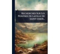 Recherches Sur Les Peintres De Laville De Saint-omer...