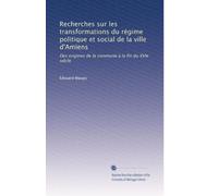 Recherches sur les transformations du régime politique et social de la ville d'Amiens: Des origines de la commune à la fin du XVIe siècle