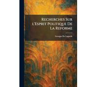 Recherches Sur l'Esprit Politique De La Reforme