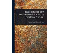 Recherches Sur L'initiation Ã La Secte Des IsmaÃ(c)liens...