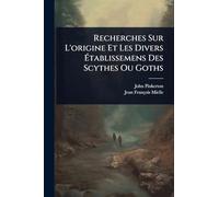 Recherches Sur L'origine Et Les Divers Ã tablissemens Des Scythes Ou Goths