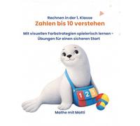 Rechnen in der 1. Klasse: Zahlen bis 10 verstehen - Mit visuellen Farbstrategien spielerisch lernen - Übungen für einen sicheren Start