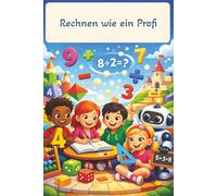 Rechnen wie ein Profi: Mit Spaß und einfachen Übungen zum Rechenprofi werden | 50 Seiten mit Übungen | Lösungen enthalten am ende