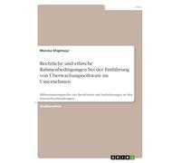 Rechtliche und ethische Rahmenbedingungen bei der Einführung von Überwachungssoftware im Unternehmen: Mitbestimmungsrechte des Betriebsrats und Anforderungen an den Datenschutzbeauftragten