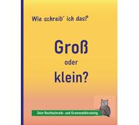 Rechtschreibung üben 4.-9. Klasse: Groß- und Kleinschreibung: Weniger Fehler, mehr Sicherheit - gezieltes Training in nur 10-15 Minuten täglich | auch bei LRS und Legasthenie