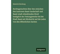Rechtsgutachten über den zwischen den kantonen Basel-landschaft und Basel-stadt obwaltenden Streit bezüglich der Festungswerke bei der Stadt Basel mit ... auf die Lehre von den öffentlichen Sachen