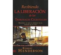 Recibiendo La Liberación De Los Tribunales Celestiales: Recupera Lo Que El Enemigo Te Ha Robado En Tu Vida (Receiving Deliverance from the Courts of Heaven)