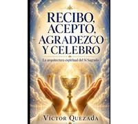 Recibo, Acepto, Agradezco y Celebro: El camino espiritual para habitar la bendición y despertar la abundancia