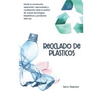 Reciclado de Plásticos: Desde la recolección, separación, reprocesado y reutilización hasta el análisis de nuevas tecnologías, bioplásticos y productos alternos.