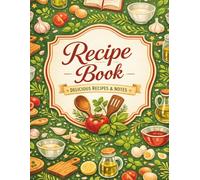 Recipe Book Delicious Recipes & Notes: Write Your Own Cookbook | Blank Kitchen Recipe Journal and Organizer for Homemade Meals and Family Favorites