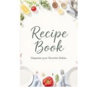 Recipe Book - Favorite Dishes, Organized with Love, Blank Recipe Book to Write in Your Own Recipes, Personal Cook Books to Write in and Hardcover Recipe Notebook