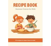 Recipe Book: Summer Cooking Course for Kids: 73 Recipes to Learn How to Cook (From Salads to Desserts)