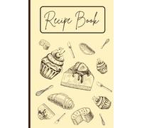 Recipe Book with Cupcakes, Croissants and Pies: The Home Baker’s Blank Recipe Journal: A Personal Notebook for Your Favorite Sweets & Treats