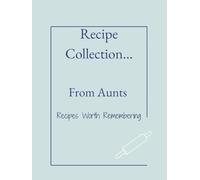 Recipe Collection...From Aunts: Before the Recipes Are Forgotten. Create a Lasting Tribute to the Loved Ones Who Fed Your Soul. A unique gift to learn your Aunts' stories through food.