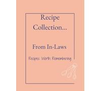 Recipe Collection...From In-Laws: Before the Recipes Are Forgotten. Create a Lasting Tribute to the Loved Ones Old and New. Unique Gift for In-Laws