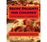 Recipe Delights for Children: "A Kid Friendly Cookbook": Volume 1
