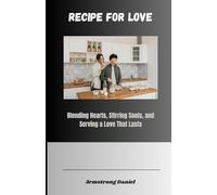 Recipe For Love: Blending Hearts, Stirring Souls, and Serving a Love That Lasts