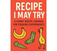 Recipe I Am Try: Funny Blank Cookbook to Write Down Recipes ,: A Practical Blank Recipe Journal with a Hilarious Cover - Perfect Christmas Gift or White Elephant Exchange