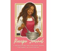 Recipe Journal: A Collection of Recipes Made From Scratch, Seasoned With Laughter And Served With Love.