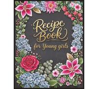 Recipe Journal for Young Girls: Blank Recipe Book to Write In | Fun & Easy Cookbook Organizer for Kids & Teens | 100-Page Recipe Keeper for Beginners ... Girls Who Love Cooking (From Mom’s Kitchen)