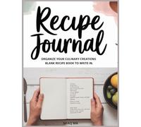 Recipe Journal: Organize Your Culinary Creation Blank Recipe book to write in