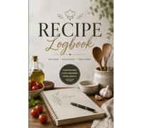 Recipe Logbook: A Simple Kitchen Journal to Record, Organize, and Preserve Your Favorite Homemade Recipes, Ingredients, Cooking Notes, and Family Favorites