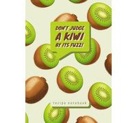 Recipe Notebook: “Don’t Judge a Kiwi By Its Fuzz!”: Funny Blank Cookbook to Write in Your Own Recipes 7x10 Hardcover | Kiwi Fruit Themed Gifts for Cooking Lovers | Empty Recipe Book