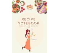 RECIPE NOTEBOOK FROM MY KITCHEN, WITH LOVE: Homemade Recipe Collection - A Blank Recipe Book for Breakfast, Brunch, Starters, Salads, Mains & Desserts