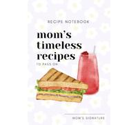 Recipe Notebook Mom’s Timeless Recipes: Blank Sketchbook for Mother | Fill this 120 Empty Pages with Mom’s Recipes | Personalized | Gift for Mother | Love is The Main Ingredient