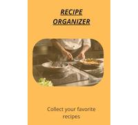 Recipe Organizer: Keep your favorite recipes and cooking ideas organized: Simple recipe pages for ingredients, instructions and kitchen notes