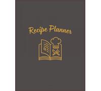 Recipe Planner: Organize, Plan, and Create: A 100-Page Meal & Recipe Journal for Smarter Cooking and Stress-Free Meal Planning