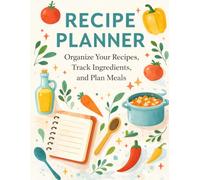 Recipe Planner: Organize Your Recipes, Track Ingredients, and Plan Meals